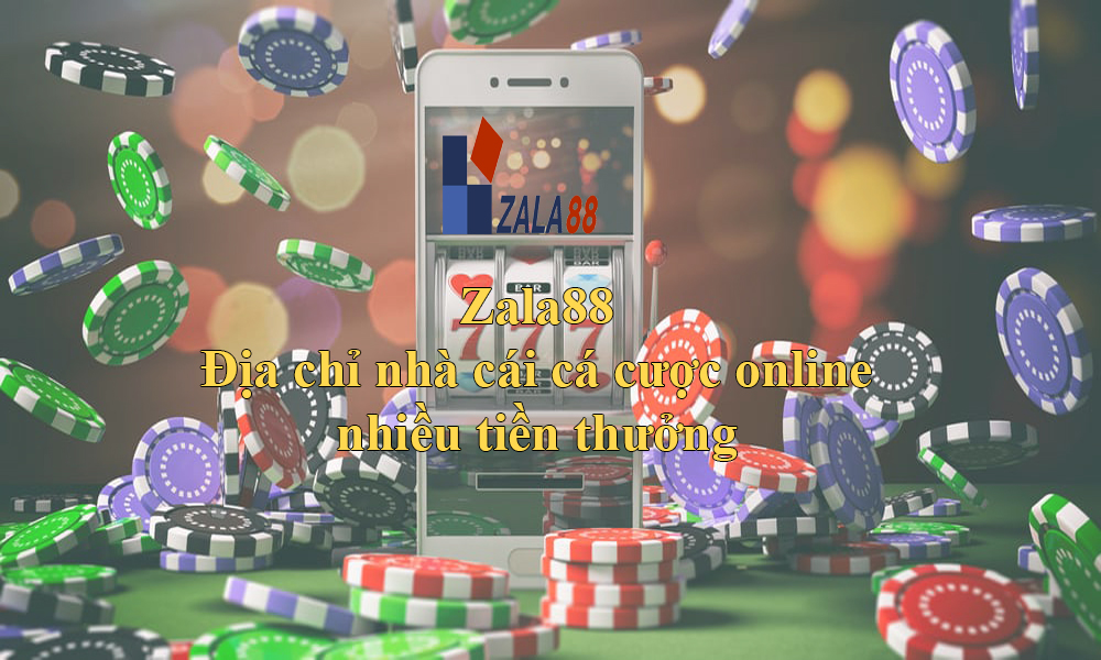 Zala88 Địa chỉ nhà cái cá cược online nhiều tiền thưởng